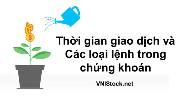 Thời gian giao dịch và Các loại lệnh trong Chứng khoán