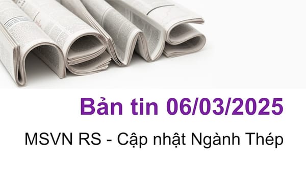 Bản tin ngày 06/03/2025 - Cập nhật Ngành Thép