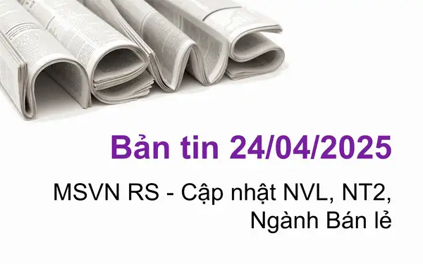 Cập nhật tin tức chứng khoán, vĩ mô, doanh nghiệp ngày 24/04/2025 tại VNIStock