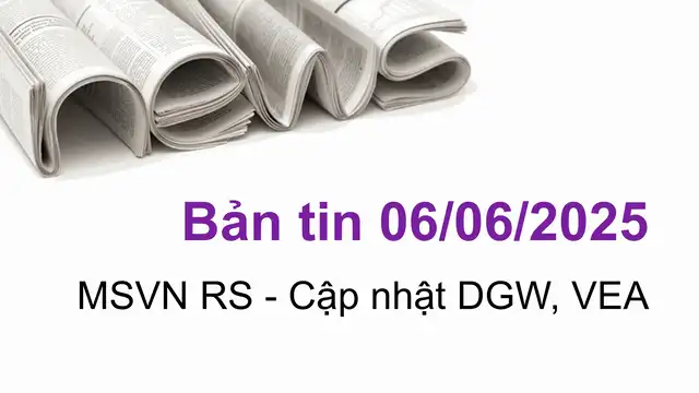 Cập nhật tin tức chứng khoán, DGW, VEA, vĩ mô, doanh nghiệp ngày 06/06/2025 tại VNIStock