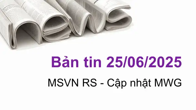 Cập nhật tin tức chứng khoán, MWG, vĩ mô, doanh nghiệp ngày 25/06/2025 tại VNIStock