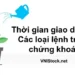 Thời gian giao dịch và Các loại lệnh trong Chứng khoán
