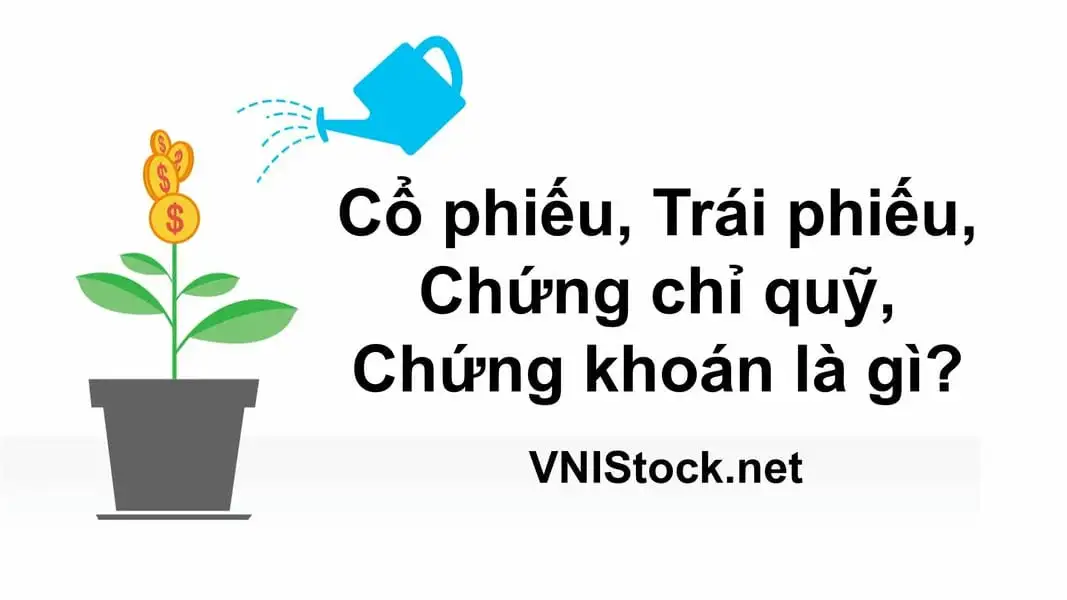 Cổ phiếu, Trái phiếu, Chứng chỉ quỹ, Chứng khoán là gì?