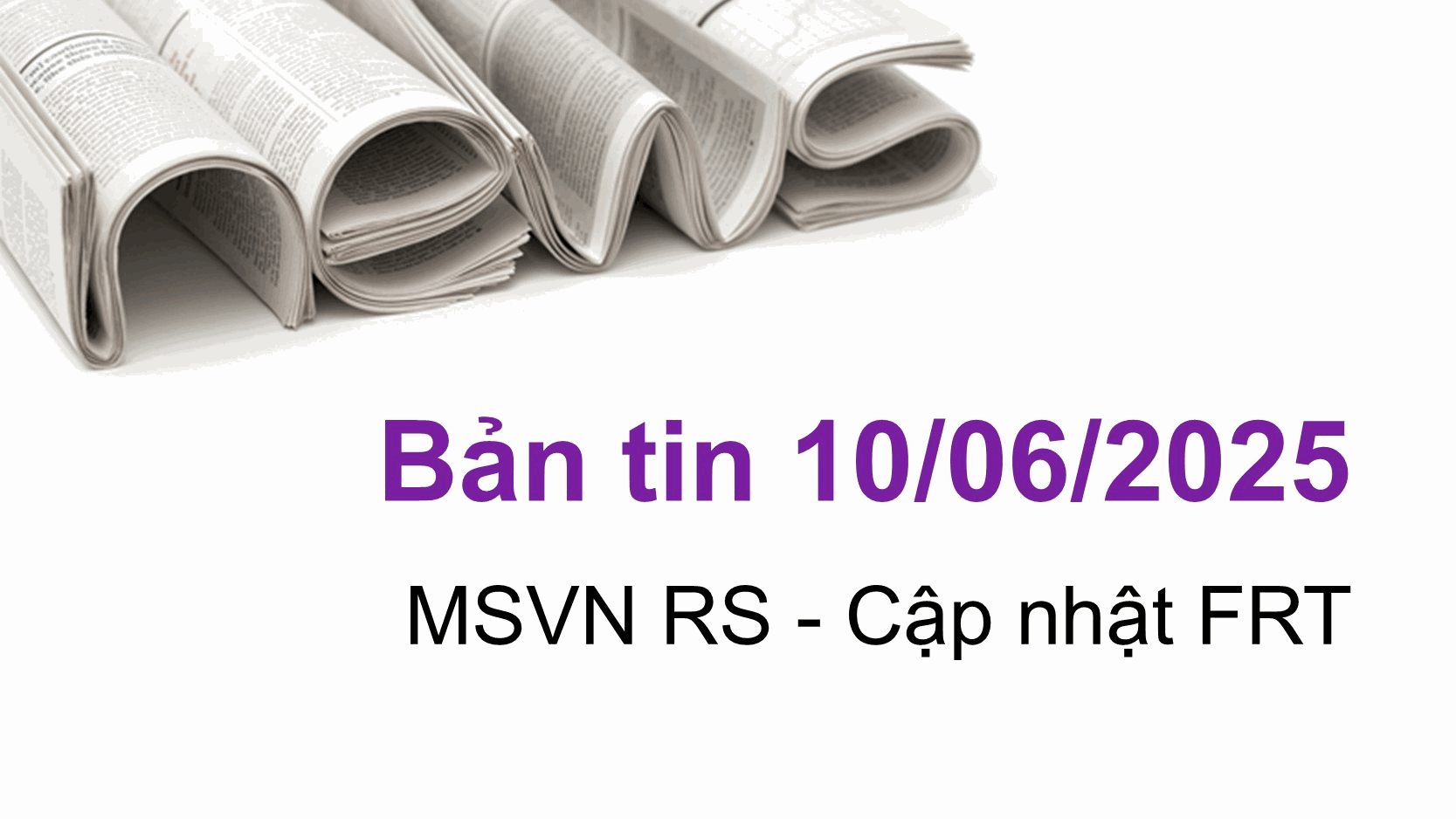Cập nhật tin tức chứng khoán, FRT, vĩ mô, doanh nghiệp ngày 09/06/2025 tại VNIStock