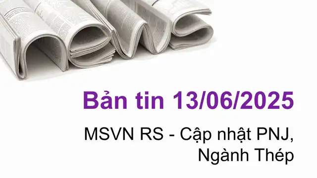 Cập nhật tin tức chứng khoán, Ngành Thép, PNJ, vĩ mô, doanh nghiệp ngày 13/06/2025 tại VNIStock