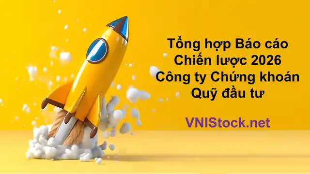 Tổng hợp Báo cáo Chiến lược 2026 của Công ty chứng khoán, Quỹ đầu tư tại VNIStock